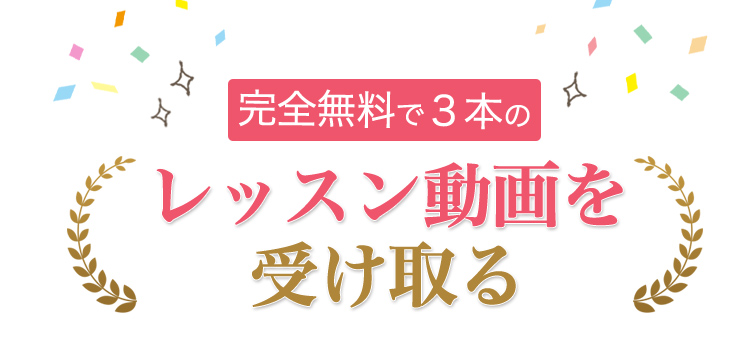 完全無料で３本の  レッスン動画を受け取る