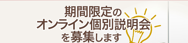 期間限定のオンライン個別説明会を募集します。