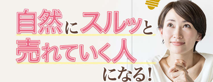 自然にスルッと売れていく人になる！
